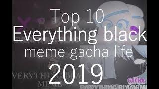 Top 10 meme Everything black - 2019 {Gacha Life} (my opinion :3)