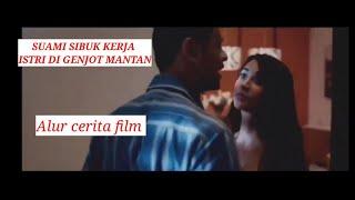 AKIBAT SUAMI SIBUK BEKERJA, ISTRI DI GENJOD MANTAN.(Alur cerita film)