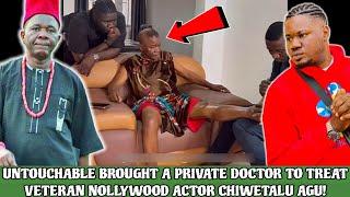 UNTOUCHABLE BROUGHT A PRIVATE DOCTOR TO TREAT VETERAN NOLLYWOOD ACTOR CHIWETALU AGU! (A MUST WATCH)