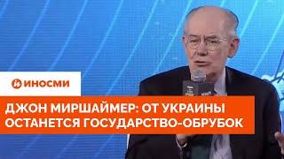 Профессор Миршаймер: от Украины останется недееспособное государство-обрубок