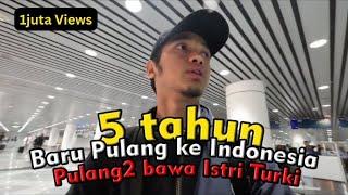 5 TAHUN BELUM PULANG KE INDONESIA | PULANG BAWA ISTRI TURKI | REUPLOAD