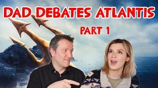 Dad Debates ATLANTIS | part one