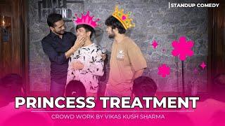 Princess Treatment | Stand Up Comedy Vikas Kush Sharma  | Crowd Work | Standup Comedy