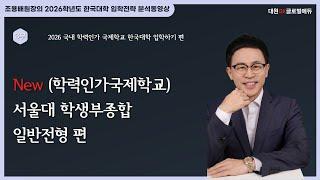 2026 국내 학력인가 국제학교 한국대학 입학하기 3부: 대학별/유형별 입학전형 계획안 분석동영상 1. New (학력인가국제학교) 서울대 학생부종합 일반전형 편