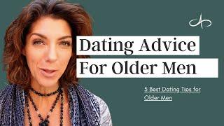 5 Dating Tips For Older Guys | Dating Advice For Men over 40