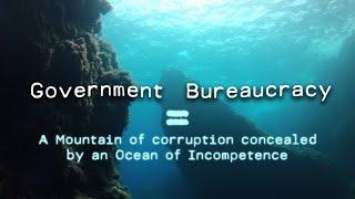 Government Bureaucracy is defined as a Mountain of Corruption concealed by an Ocean of Incompetence