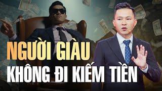 Người giàu không đi kiếm tiền, vậy họ làm gì để gì để có nhiều tiền? | Nguyễn Xuân Nam