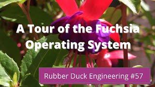 A Tour of the Fuchsia Operating System | Rubber Duck Engineering | Episode #57