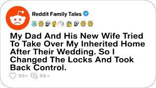 My Dad And His New Wife Tried To Take Over My Inherited Home After Their Wedding....- Reddit Stories