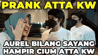 AUREL KENA PRANK ATTA KW! Bilang Sayang dan Hampir Cium..