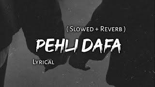 Pehli Dafa - Atif Aslam | Slowed + Reverb | Lyrics | Use Headphones 