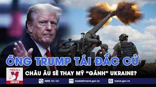 Châu Âu gặp khó nếu ông Trump tái đắc cử, gánh nặng ‘bơm tiền’ cho Ukraine đè lên EU? - VNews