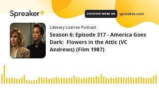 Season 6: Episode 317 - America Goes Dark:  Flowers in the Attic (VC Andrews) (Film 1987)