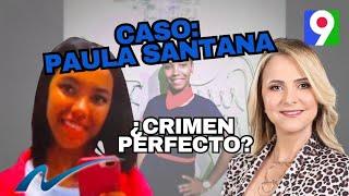 Caso Paula Santana: ¿Crimen perfecto o investigación deficiente? | Nuria Piera