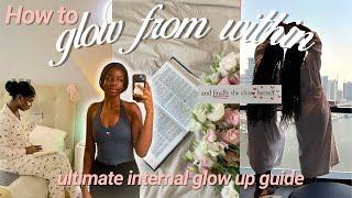 How to Glow Up From The Inside Out | *ULTIMATE* Guide to a Permanent Glow Up