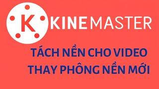 Tách nền video và thay phông nền mới bằng ứng dụng Kinemaster trên điện thoại