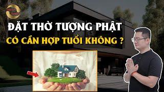 ĐẶT THỜ TƯỢNG PHẬT - CÓ CẦN HỢP TUỔI KHÔNG? |THẦY TUẤN PHONG THỦY|