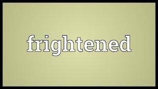 Frightened Meaning