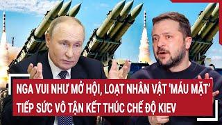 Bản tin Thế giới: Nga vui như mở hội,loạt nhân vật 'máu mặt' tiếp sức vô tận kết thúc chế độ Kiev