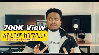 አይረባም ከንግዲህ!! AYIREBAM KENEGEDIH EBENEZER TAGESSE NEW COVER SONG 19 February 2024