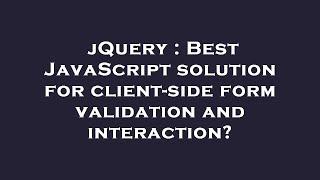 jQuery : Best JavaScript solution for client-side form validation and interaction?