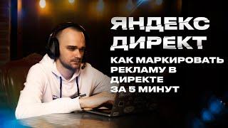 Как маркировать рекламу в Яндекс Директ за 5 минут?