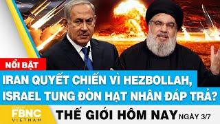 Tin thế giới hôm nay 3/7 | Iran quyết chiến vì Hezbollah, Israel tung đòn hạt nhân đáp trả? | FBNC