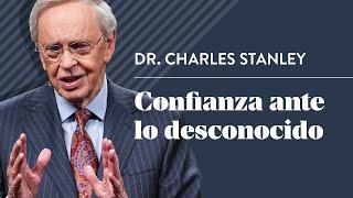 Confianza ante lo desconocido – Dr. Charles Stanley