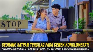 SEORANG SATPAM TERGILA2 PADA CEWEK KONGLOMERAT! PADAHAL CEWEK ITU SEORANG PLAY GIRL! Endingnya Baper