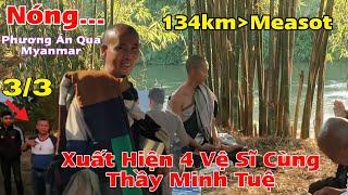 Nóng...Xuất Hiện 4 Vệ Sĩ Cùng Thầy Minh Tuệ Đến Measot...Tiết Lộ Phương Án Qua Myanmar An Toàn