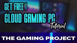 How To Get a Cloud Gaming PC For Free | The Gaming Project | 100% Real