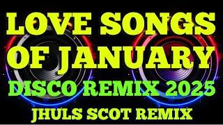 LOVE SONGS OF JANUARY ( DISCO REMIX 2025 ) JHULS SCOT REMIX