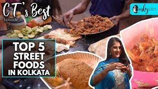 CT's Best Ep 7- Top 5 Street Foods In Kolkata | Curly Tales