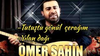 Ömer Şahin   Tutuştu gönül çerağım / Yılan dağı