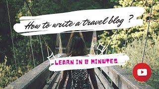 How to write a Travel Blog? Learn in 8 minutes