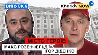 МІСТО ГЕРОЇВ | ІГОР ДІДЕНКО | МАКС РОЗЕНФЕЛЬД | ВИПУСК 6 | Kharkiv NOW | 09.05.2022