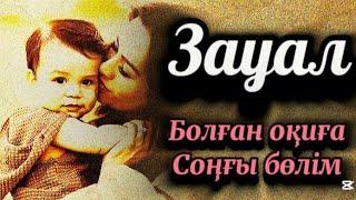 Соңғы бөлім.Зауал...Өмірдің шындығы баяндалған, сабақ болар әсерлі оқиға