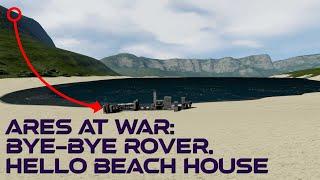 Ares at War - Part 2: Bye-bye rover, hello beach house!