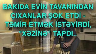 Bakıda evin tavanından çıxanlar ŞOK ETDİ - Təmir etmək istəyirdi, "XƏZİNƏ" tapdı..