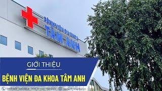 GIỚI THIỆU BỆNH VIỆN ĐA KHOA TÂM ANH