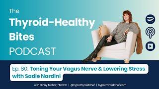 Toning Your Vagus Nerve to Lower Stress & Boost Energy with Sadie Nardini | Thyroid-Healthy Bites