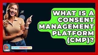 What Is A Consent Management Platform (CMP)? - SearchEnginesHub.com