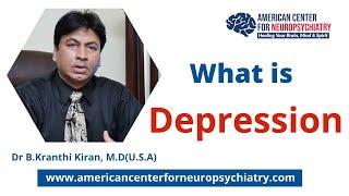 What is Depression ?  | Dr B.Kranthi Kiran, M.D (U.S.A)  | American Center For Neuropsychiatry