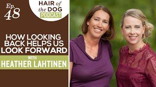 How looking back helps us look forward with Heather Lahtinen