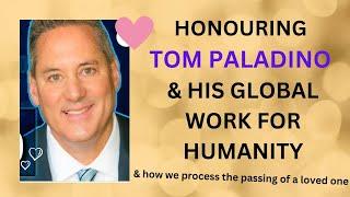 IN HONOUR OF TOM PALADINO & How We Process the Passing of a Loved One...