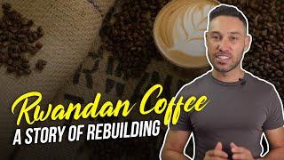 Rwandan Coffee: A Story of Rebuilding