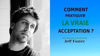 Comment pratiquer l'acceptation véritable ? Jeff Foster : voix française.