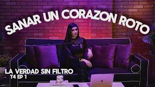 T4EP1: LA GUÍA PERFECTA PARA SANAR UN CORAZÓN ROTO - La Verdad Sin Filtro