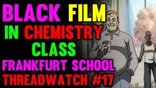 Black Film In Chemistry Class, Frankfurt School — ThreadWatch #17