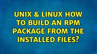 Unix & Linux: How to build an RPM package from the installed files? (2 Solutions!!)